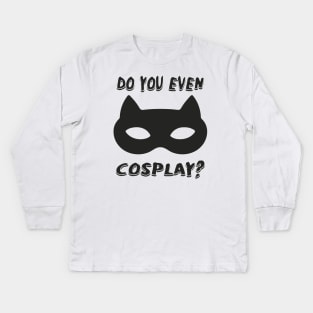 DO YOU EVEN COSPLAY Kids Long Sleeve T-Shirt